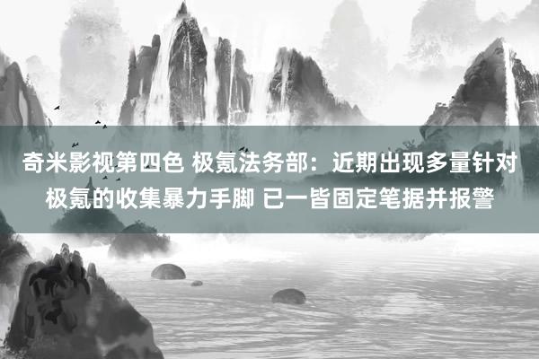 奇米影视第四色 极氪法务部：近期出现多量针对极氪的收集暴力手脚 已一皆固定笔据并报警