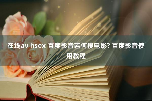 在线av hsex 百度影音若何搜电影? 百度影音使用教程